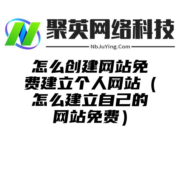 怎么创建网站免费建立个人网站（怎么建立自己的网站免费）