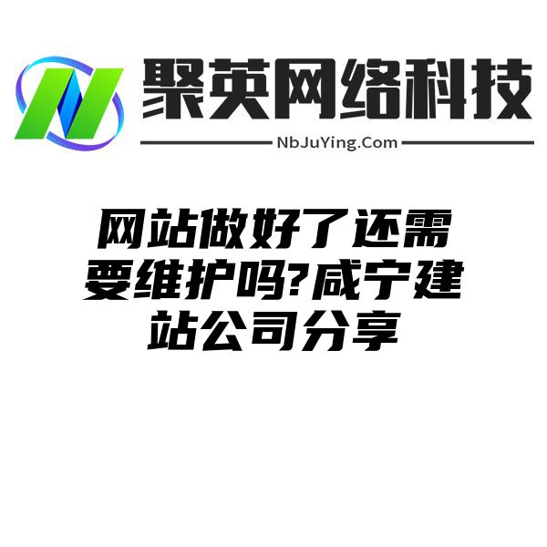 网站做好了还需要维护吗?咸宁建站公司分享