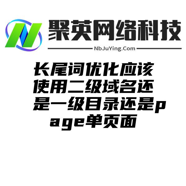 长尾词优化应该使用二级域名还是一级目录还是page单页面