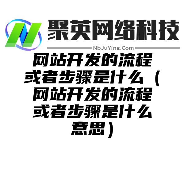 网站开发的流程或者步骤是什么（网站开发的流程或者步骤是什么意思）