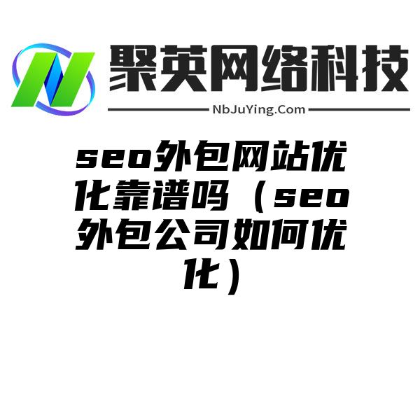 seo外包网站优化靠谱吗（seo外包公司如何优化）