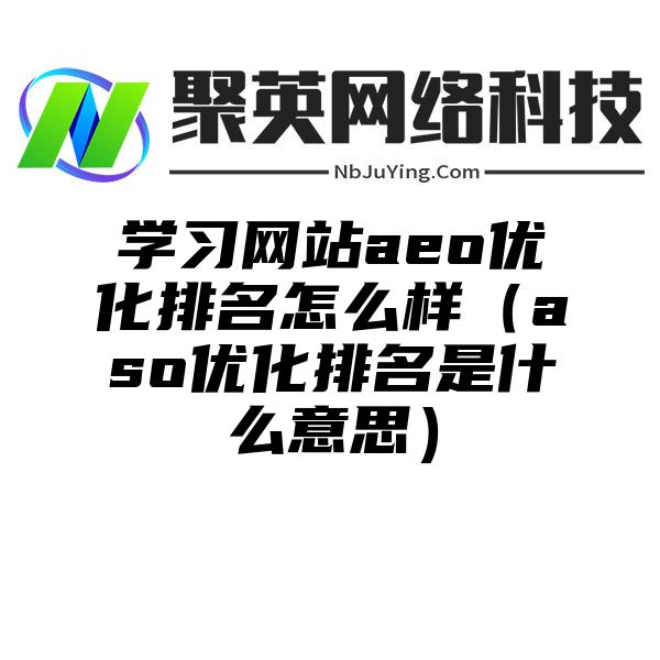 学习网站aeo优化排名怎么样（aso优化排名是什么意思）