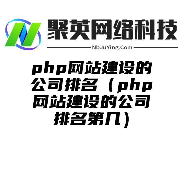 php网站建设的公司排名（php网站建设的公司排名第几）