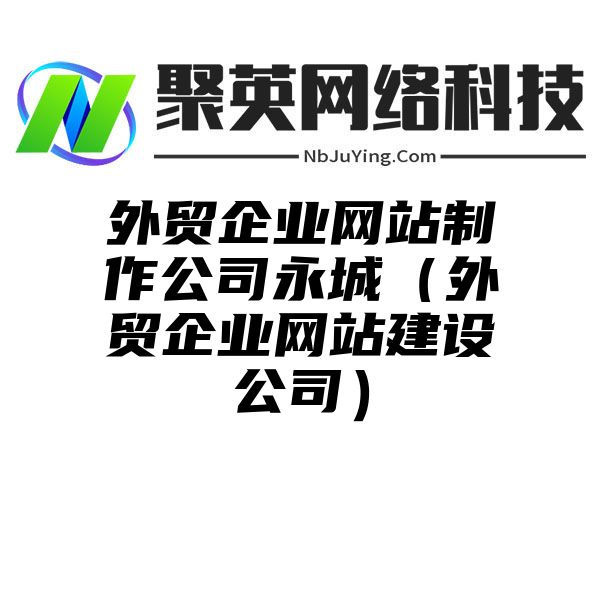 外贸企业网站制作公司永城（外贸企业网站建设公司）