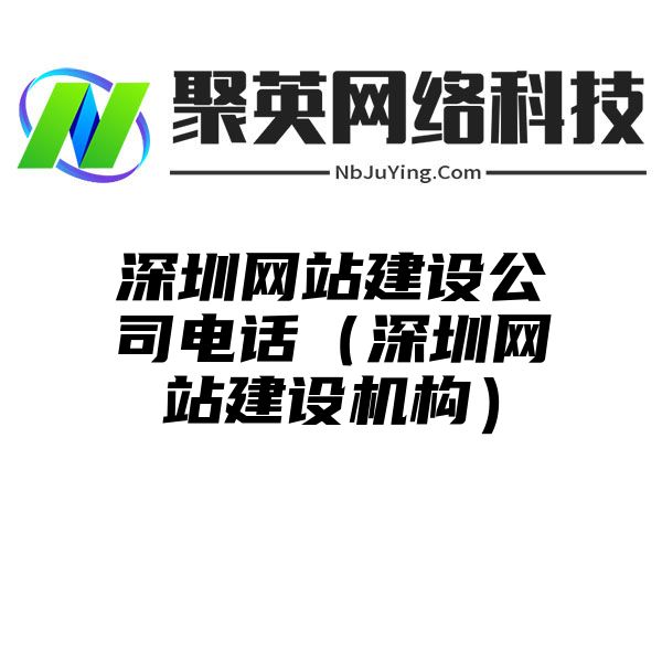 深圳网站建设公司电话（深圳网站建设机构）