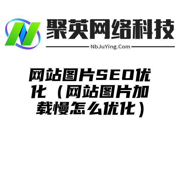 网站图片SEO优化（网站图片加载慢怎么优化）