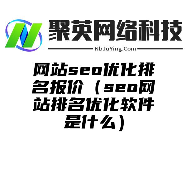 网站seo优化排名报价（seo网站排名优化软件是什么）