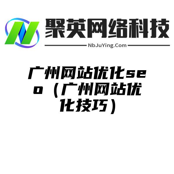 广州网站优化seo（广州网站优化技巧）