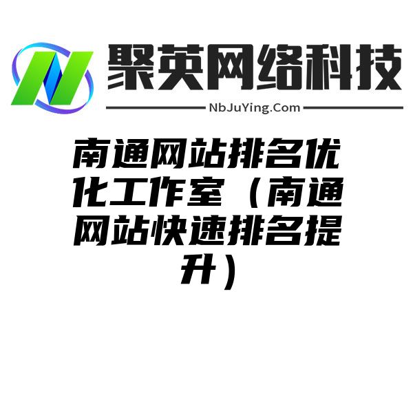 南通网站排名优化工作室（南通网站快速排名提升）