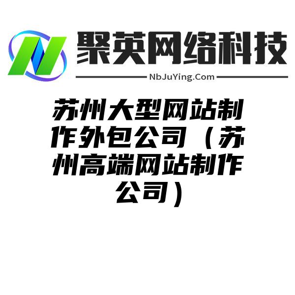 苏州大型网站制作外包公司（苏州高端网站制作公司）