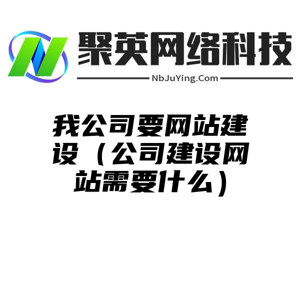 我公司要网站建设（公司建设网站需要什么）