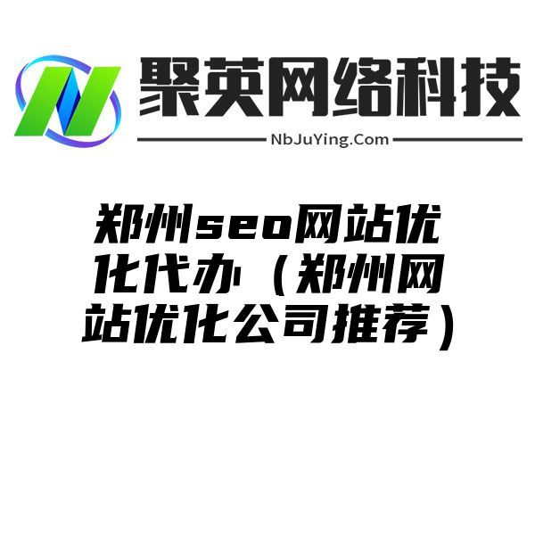 郑州seo网站优化代办（郑州网站优化公司推荐）