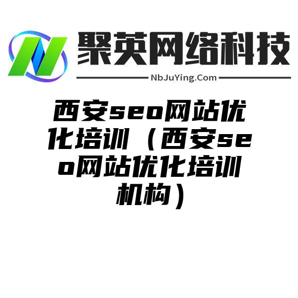 西安seo网站优化培训（西安seo网站优化培训机构）