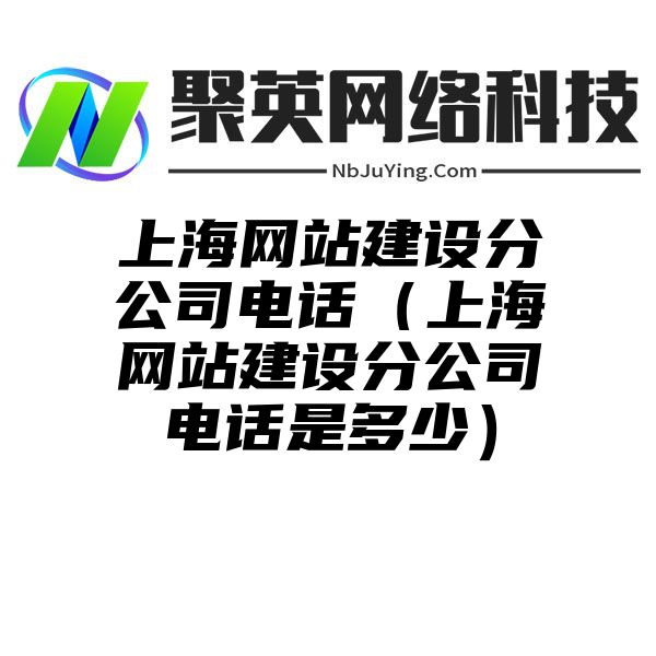 上海网站建设分公司电话（上海网站建设分公司电话是多少）