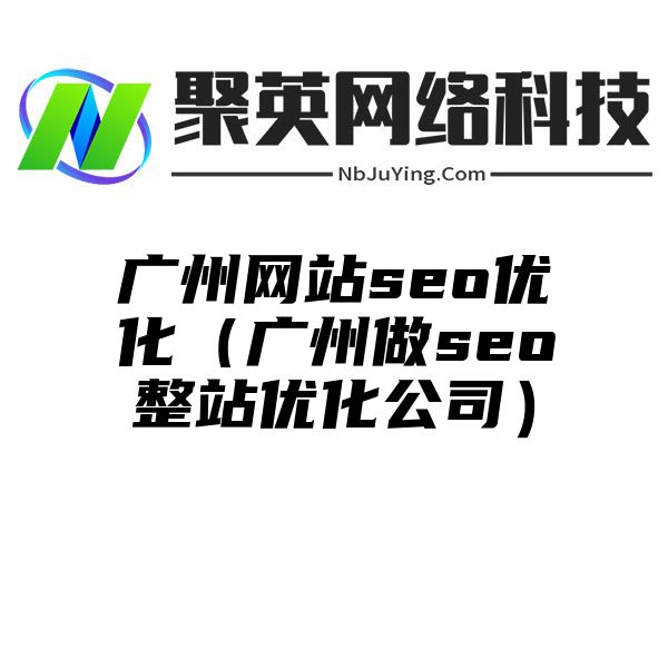 广州网站seo优化（广州做seo整站优化公司）