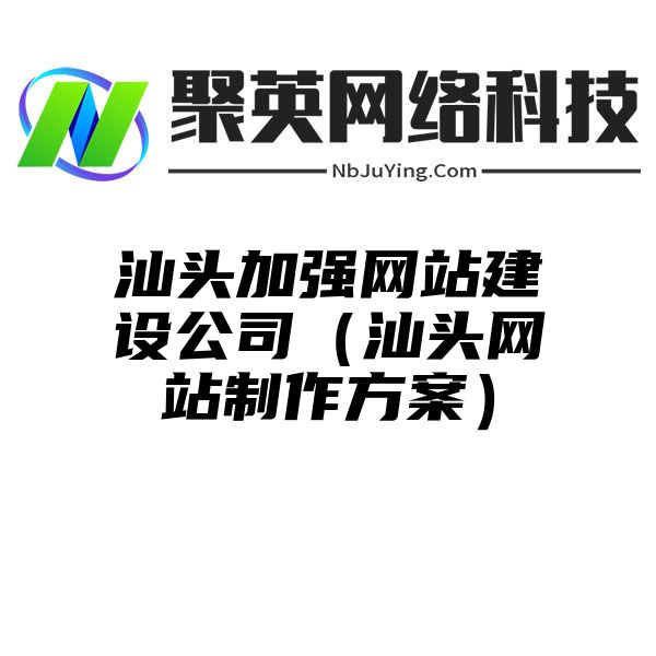 汕头加强网站建设公司（汕头网站制作方案）