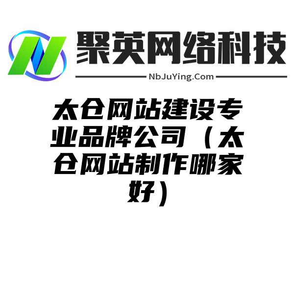 太仓网站建设专业品牌公司（太仓网站制作哪家好）