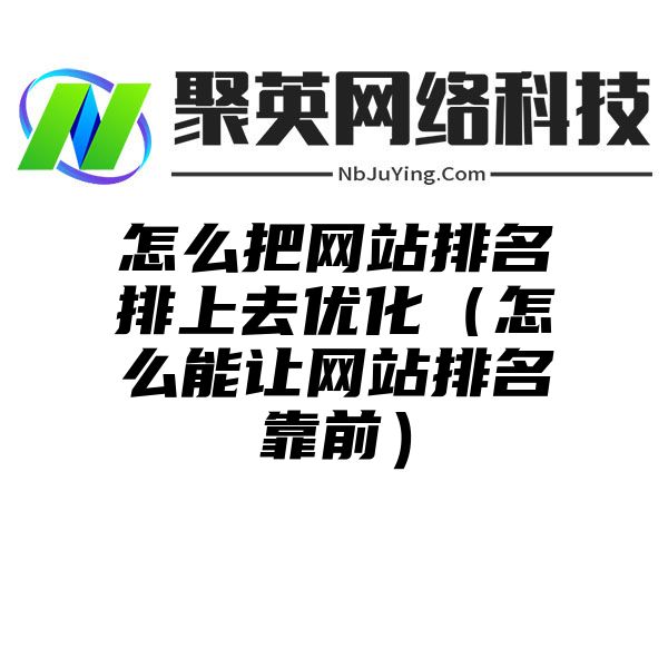 怎么把网站排名排上去优化（怎么能让网站排名靠前）