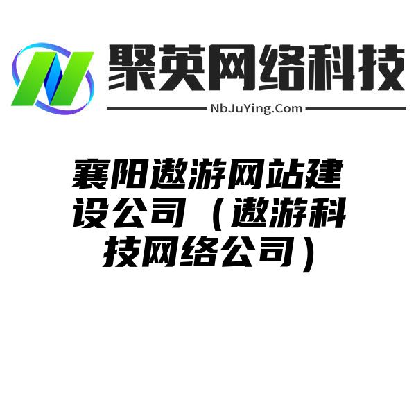 襄阳遨游网站建设公司（遨游科技网络公司）