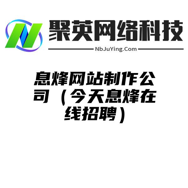 息烽网站制作公司（今天息烽在线招聘）