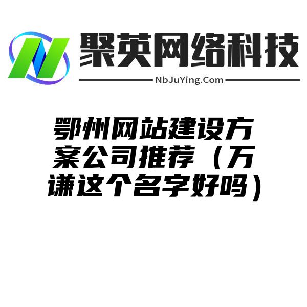 鄂州网站建设方案公司推荐（万谦这个名字好吗）