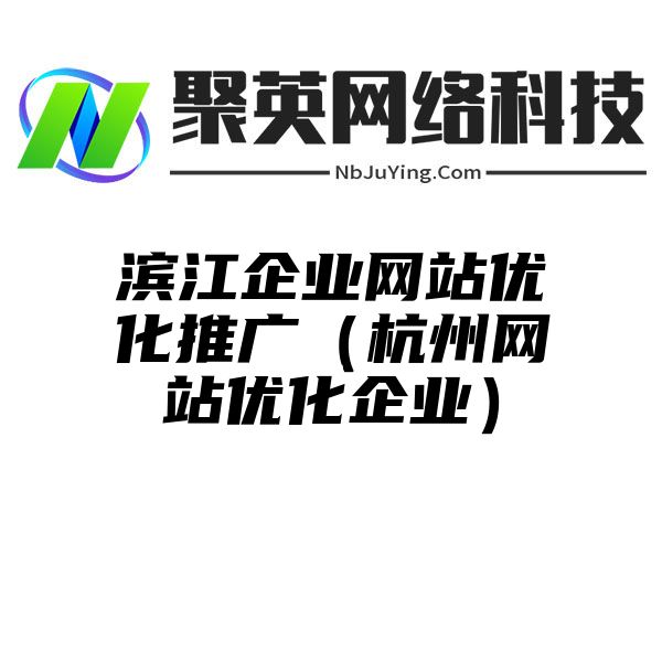 滨江企业网站优化推广（杭州网站优化企业）