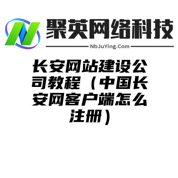 长安网站建设公司教程（中国长安网客户端怎么注册）