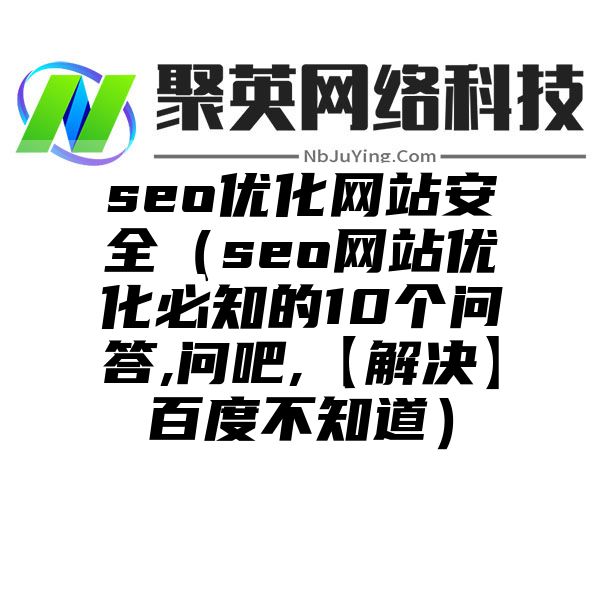 seo优化网站安全（seo网站优化必知的10个问答,问吧,【解决】百度不知道）