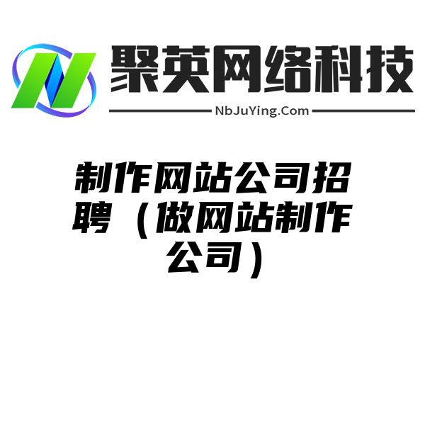 制作网站公司招聘（做网站制作公司）