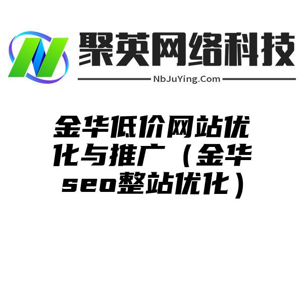 金华低价网站优化与推广（金华seo整站优化）