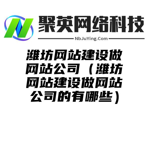 潍坊网站建设做网站公司（潍坊网站建设做网站公司的有哪些）