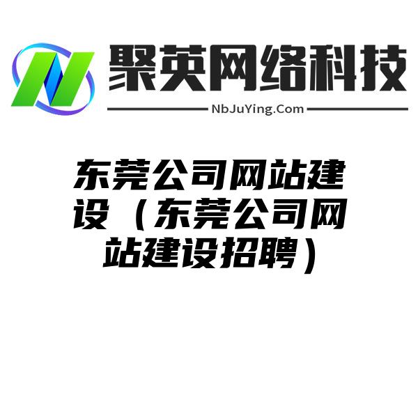 东莞公司网站建设（东莞公司网站建设招聘）