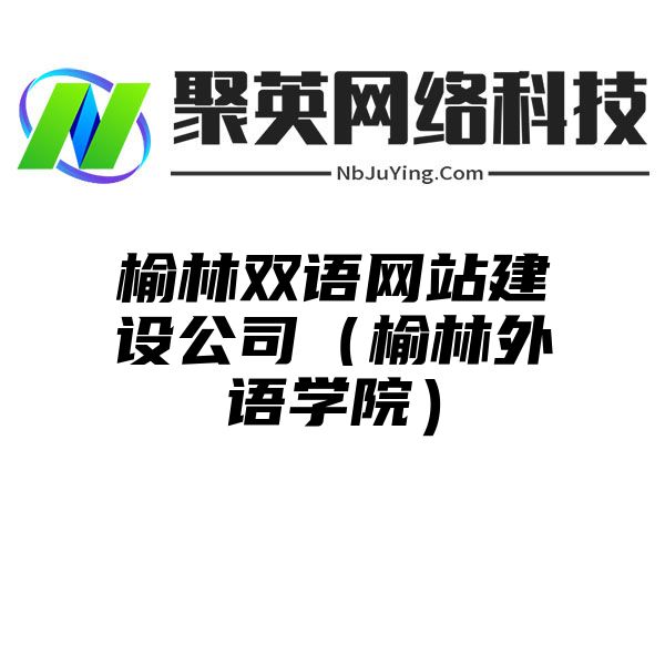 榆林双语网站建设公司（榆林外语学院）