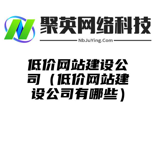 低价网站建设公司（低价网站建设公司有哪些）