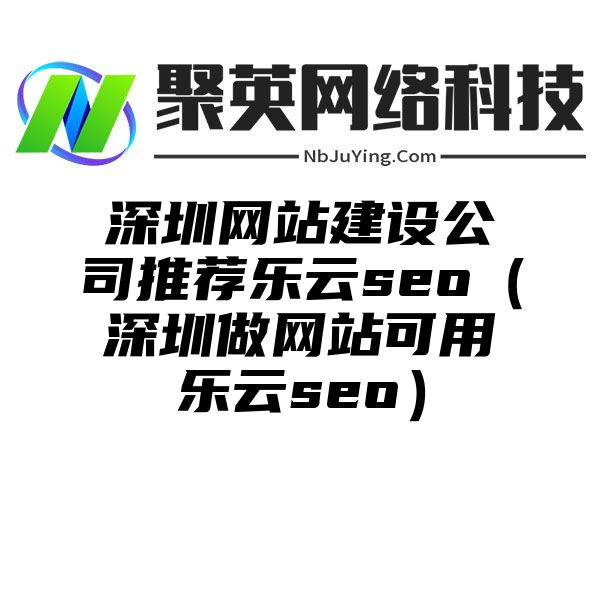 深圳网站建设公司推荐乐云seo（深圳做网站可用乐云seo）