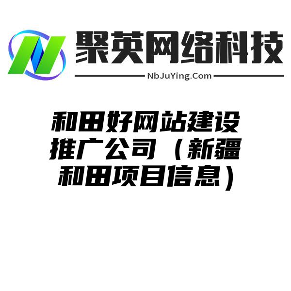 和田好网站建设推广公司（新疆和田项目信息）