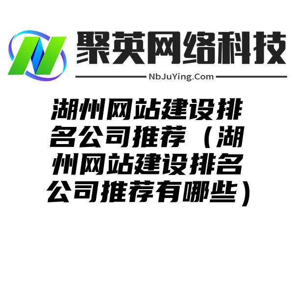 湖州网站建设排名公司推荐（湖州网站建设排名公司推荐有哪些）