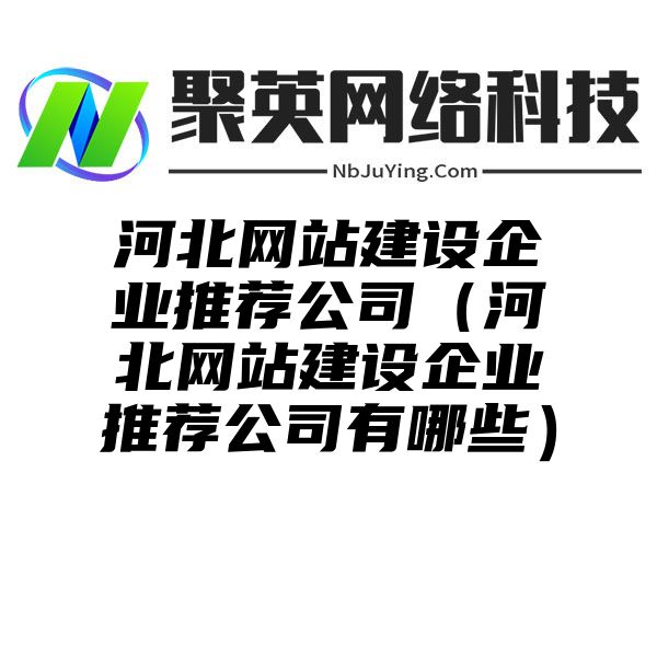 河北网站建设企业推荐公司（河北网站建设企业推荐公司有哪些）