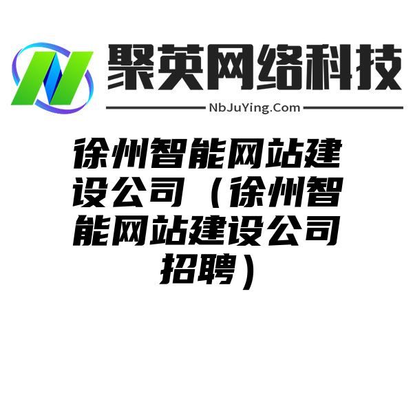 徐州智能网站建设公司（徐州智能网站建设公司招聘）