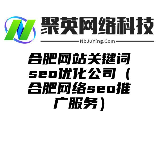 合肥网站关键词seo优化公司（合肥网络seo推广服务）