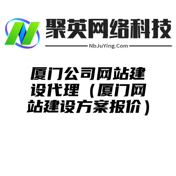 厦门公司网站建设代理（厦门网站建设方案报价）