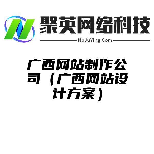 广西网站制作公司（广西网站设计方案）