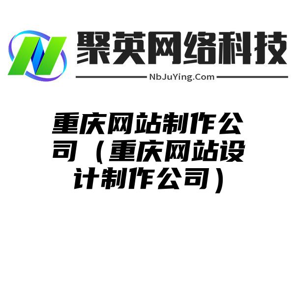 重庆网站制作公司（重庆网站设计制作公司）