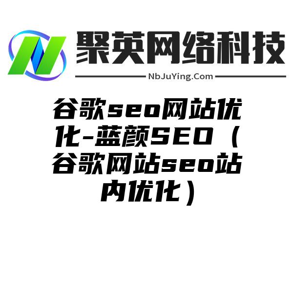 谷歌seo网站优化-蓝颜SEO（谷歌网站seo站内优化）