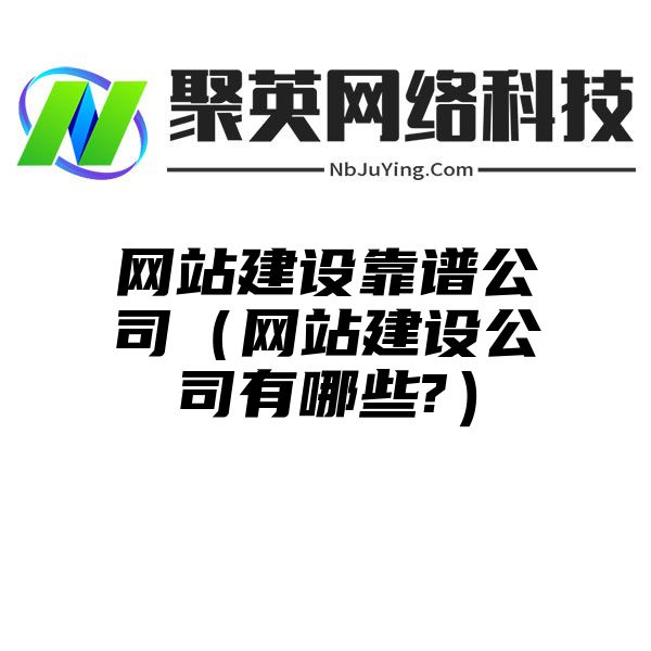 网站建设靠谱公司（网站建设公司有哪些?）