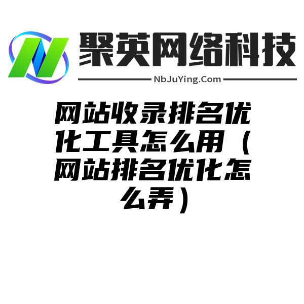 网站收录排名优化工具怎么用（网站排名优化怎么弄）