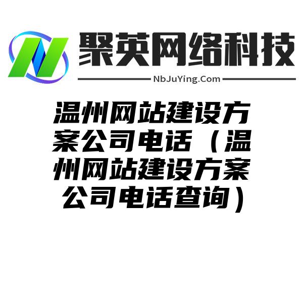 温州网站建设方案公司电话（温州网站建设方案公司电话查询）