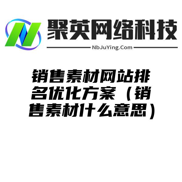 销售素材网站排名优化方案（销售素材什么意思）