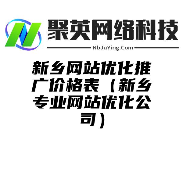 新乡网站优化推广价格表（新乡专业网站优化公司）