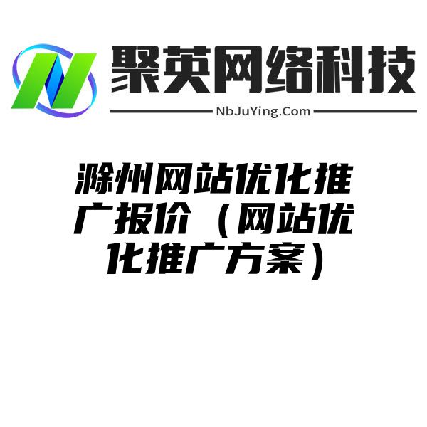 滁州网站优化推广报价（网站优化推广方案）